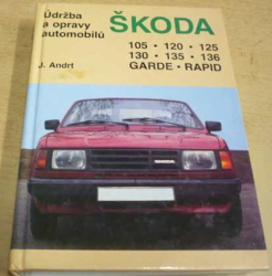 J. Andrt - Údržba a opravy automobilů ŠKODA 105. 120. 125. 130. 135. 136. GARDE. RAPID (1994)