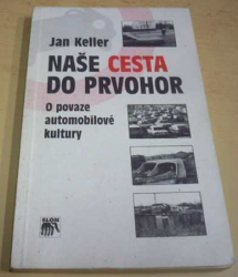 Jan Keller - Naše cesta do prvohor - O povaze automobilové kultury (1998)