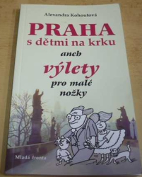 Alexandra Kohoutová - Praha s dětmi na krku aneb Výlety pro malé nožky (2006)