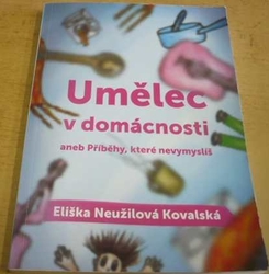 Eliška Neužilová Kovalská - Umělec v domácnosti aneb Příběhy, které nevymyslíš (2018) PODPIS AUTORKY !!!