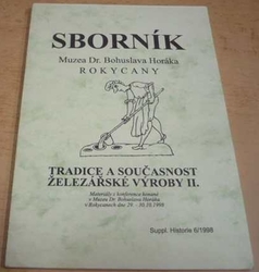 Sborník Muzea Dr. Bohuslava Horáka Rokycany. Tradice a současnost železářské výroby II. (1998)