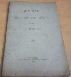 Zpráva o MUSEU KRÁLOVSTVÍ ČESKÉHO 1899 (1900)