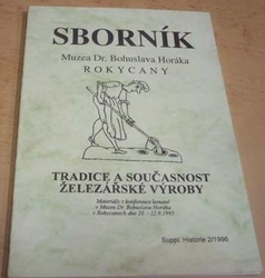 Sborník Muzea Dr. Bohuslava Horáka Rokycany. Tradice a současnost železářské výroby (1996)