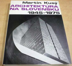 Martin Kusý - Architektúra na Slovensku 1945 - 1975 (1976)