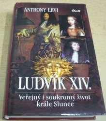 Anthony Levi - Ludvík XIV. - Veřejný i soukromý život krále Slunce (2007)