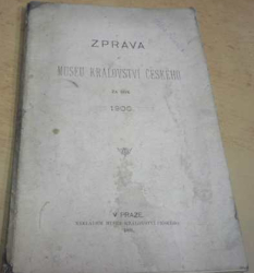 Zpráva o MUSEU KRÁLOVSTVÍ ČESKÉHO 1900 (1901)