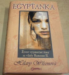 Hilary Wilson - Egypťanka: život výjimečné ženy za vlády Ramesse II. (2002)