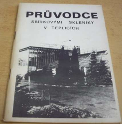 Průvodce sbírkovými skleníky v Teplicich (1984)