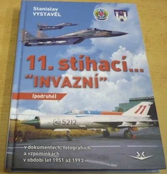 Stanislav Vystavěl - 11. stíhací “Invazní” (podruhé): V dokumentech, fotografiích a vzpomínkách v období let 1951 až 1993 (2018)