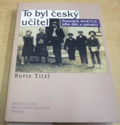 Boris Titzl - To byl český učitel - František Bakule, jeho děti a zpěváčci (1998)