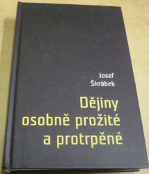 Josef Škrábek - Dějiny osobně prožité a protrpěné (2014)