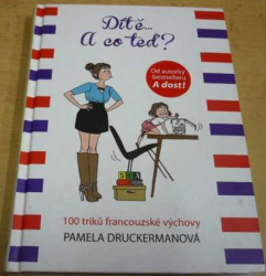 Pamela Druckermanová - Dítě... A co teď? - 100 triku francouzské výchovy (2014)