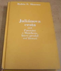 Robin S. Sharma - Juliánova cesta aneb Putování s Mnichem, který prodal své ferrari (2010)