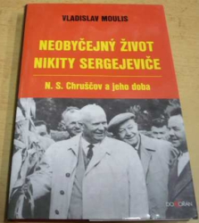 Vladislav Moulis - Neobyčejný život Nikity Sergejeviče: N. S. Chruščov a jeho doba (2006)