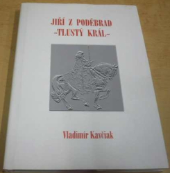 Vladimír Kavčiak - Jiří z Poděbrad: Tlustý král (2000)