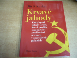 Jiří S. Kupka - Krvavé jahody. Krutý osud Češky, která zažila 18 let ponížování a teroru v sovětských gulazích (2009)